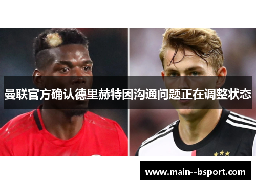 曼联官方确认德里赫特因沟通问题正在调整状态