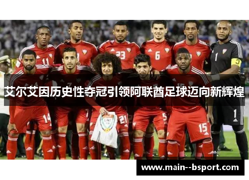 艾尔艾因历史性夺冠引领阿联酋足球迈向新辉煌