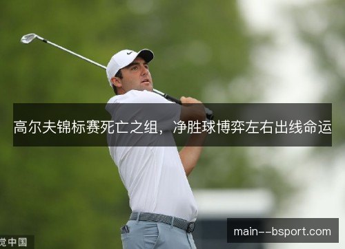 高尔夫锦标赛死亡之组,净胜球博弈左右出线命运 高尔夫锦标赛死亡之组,净胜球博弈左右出线命运